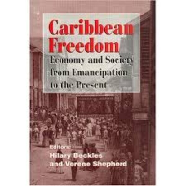 Caribbean Freedom - Economy and Society from Emancipation to the Present